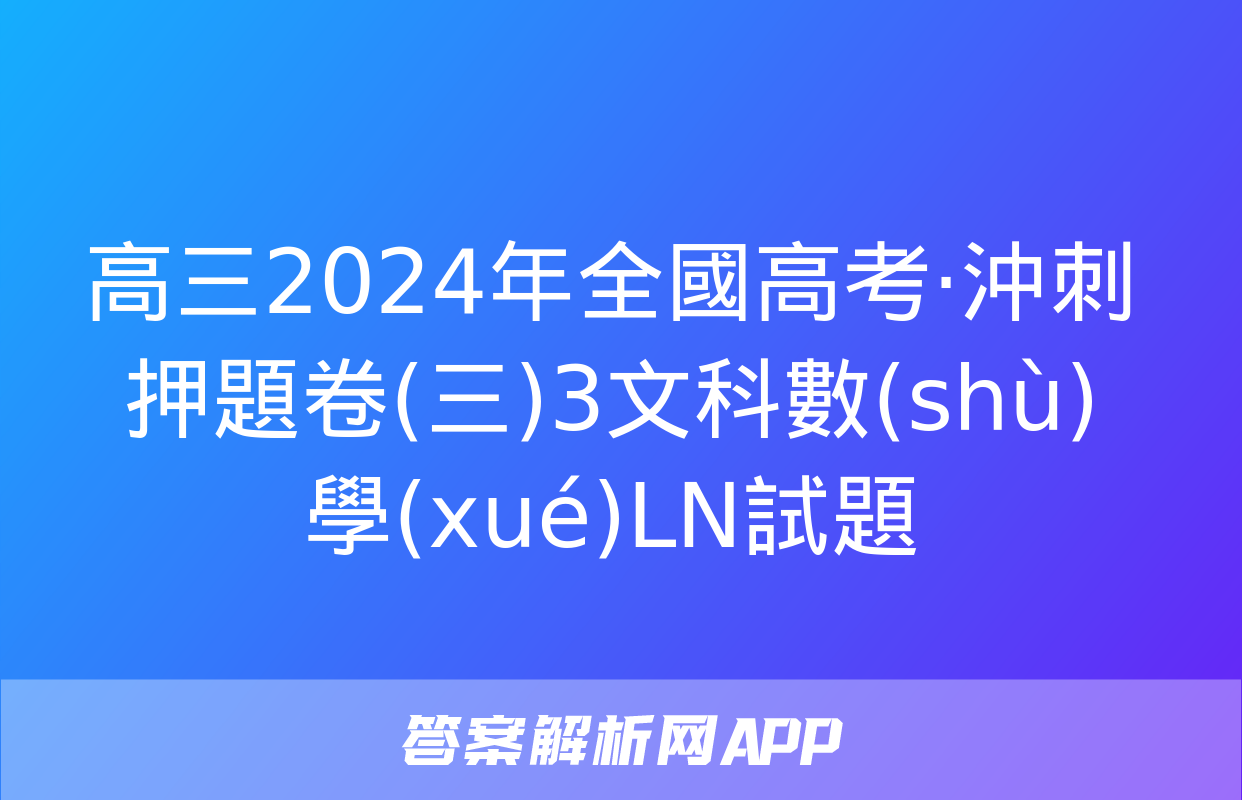 高三2024年全國高考·沖刺押題卷(三)3文科數(shù)學(xué)LN試題