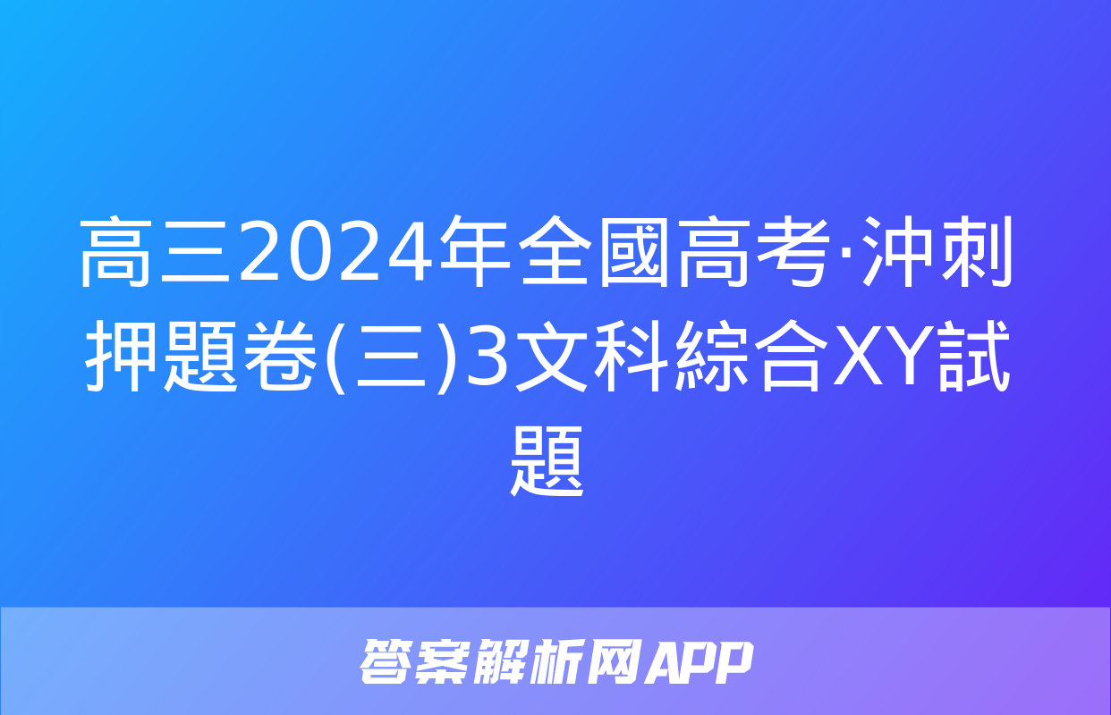 高三2024年全國高考·沖刺押題卷(三)3文科綜合XY試題