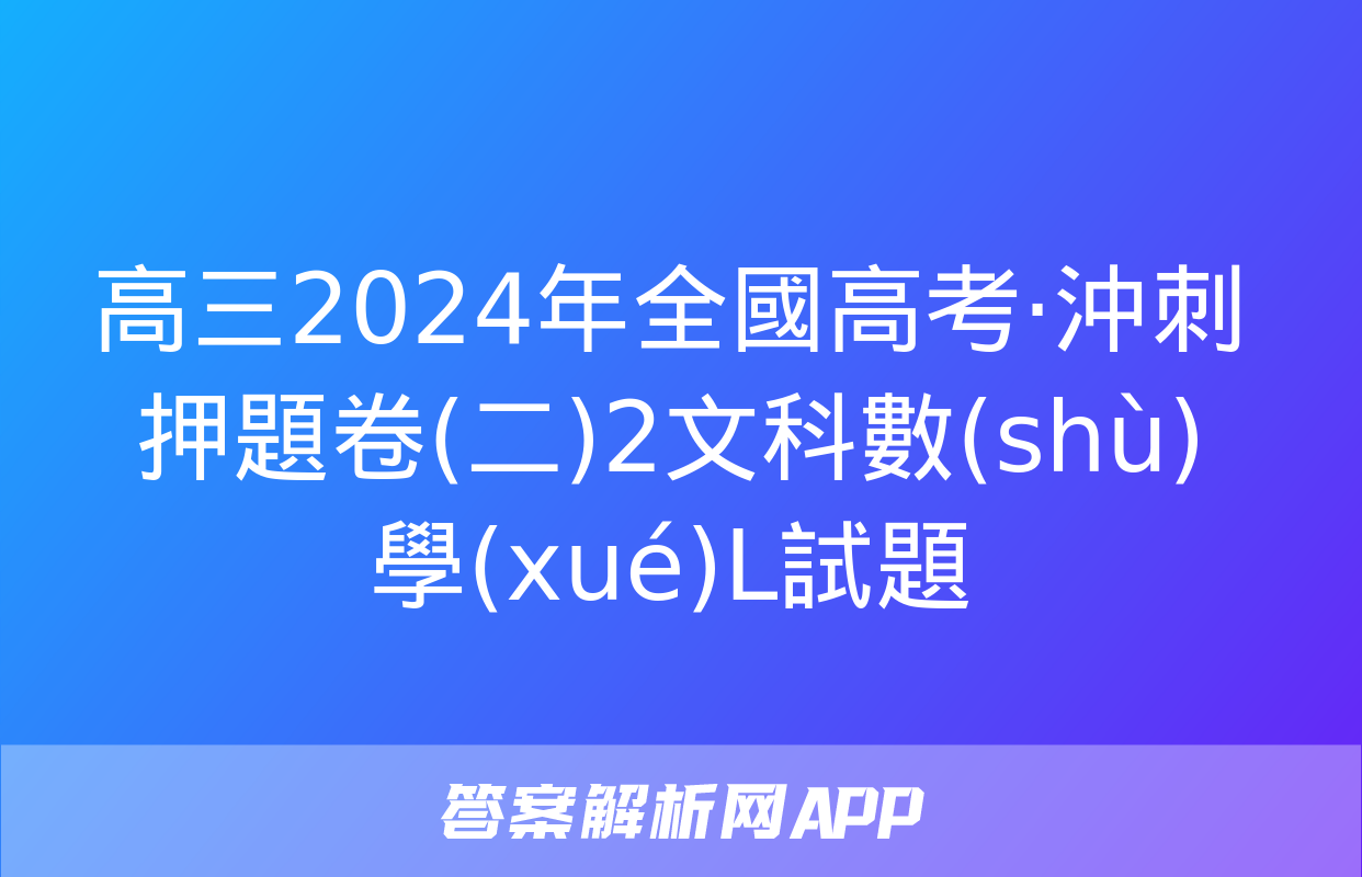 高三2024年全國高考·沖刺押題卷(二)2文科數(shù)學(xué)L試題