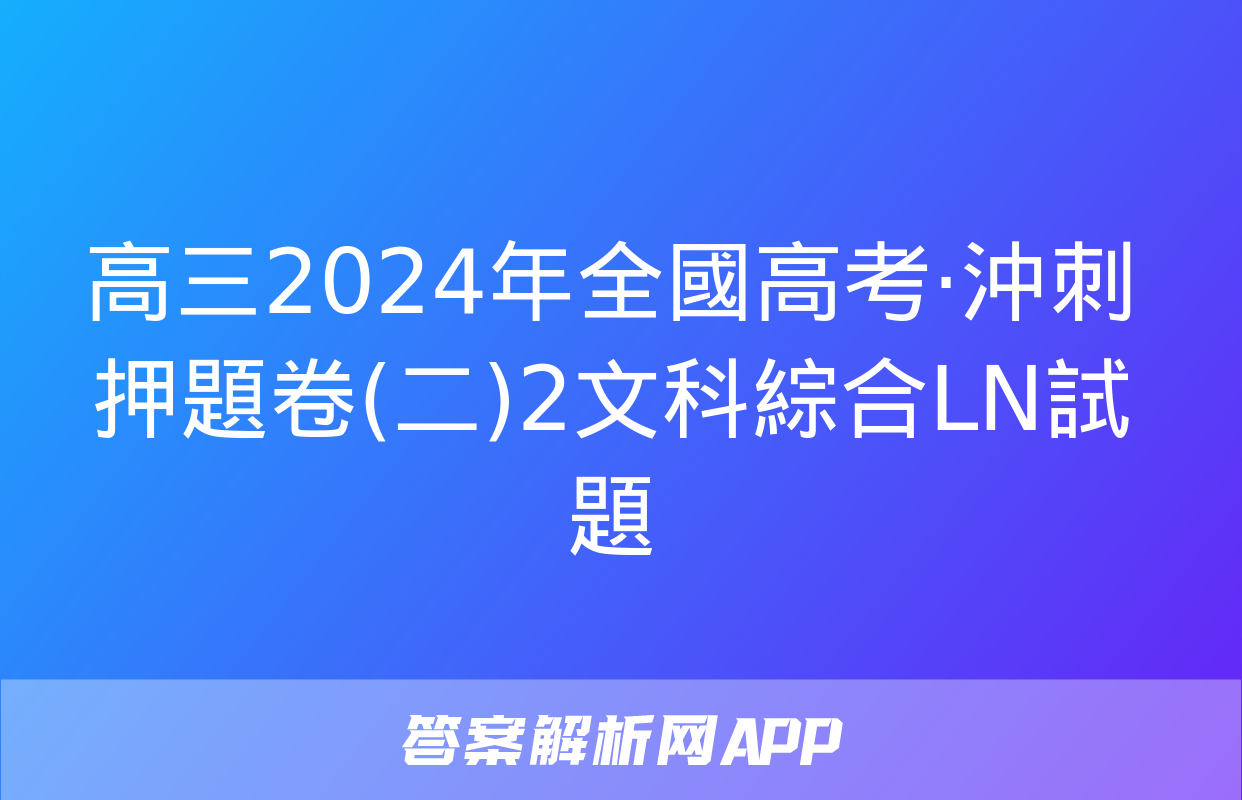 高三2024年全國高考·沖刺押題卷(二)2文科綜合LN試題