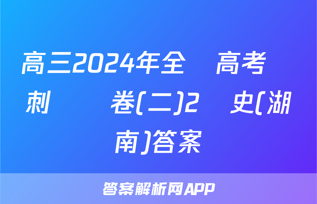 高三2024年全國高考沖刺壓軸卷(二)2歷史(湖南)答案