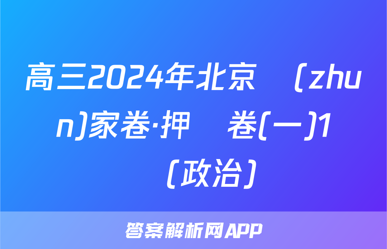 高三2024年北京專(zhuān)家卷·押題卷(一)1試題(政治)