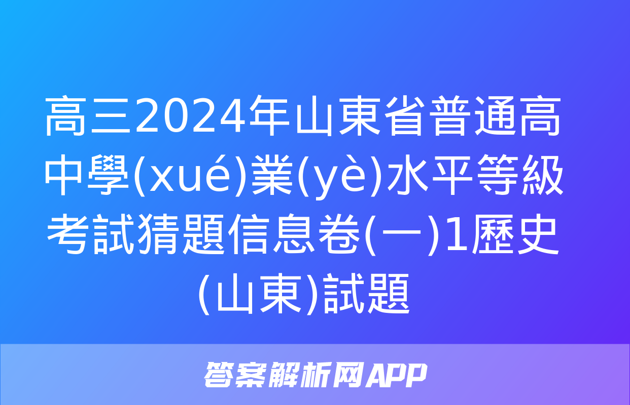 高三2024年山東省普通高中學(xué)業(yè)水平等級考試猜題信息卷(一)1歷史(山東)試題