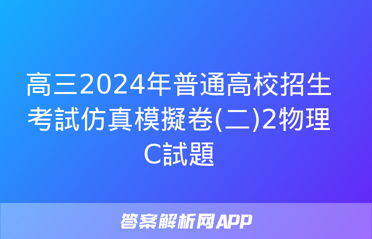 高三2024年普通高校招生考試仿真模擬卷(二)2物理C試題