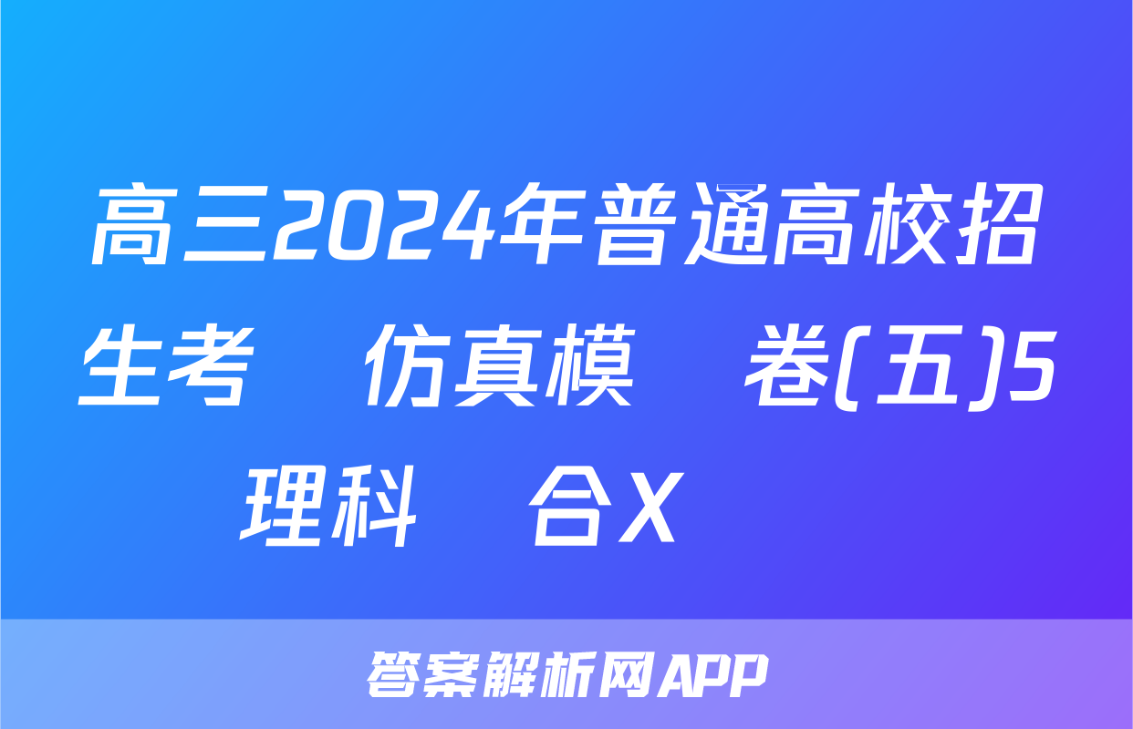 高三2024年普通高校招生考試仿真模擬卷(五)5理科綜合X試題