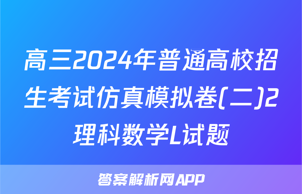 高三2024年普通高校招生考试仿真模拟卷(二)2理科数学L试题
