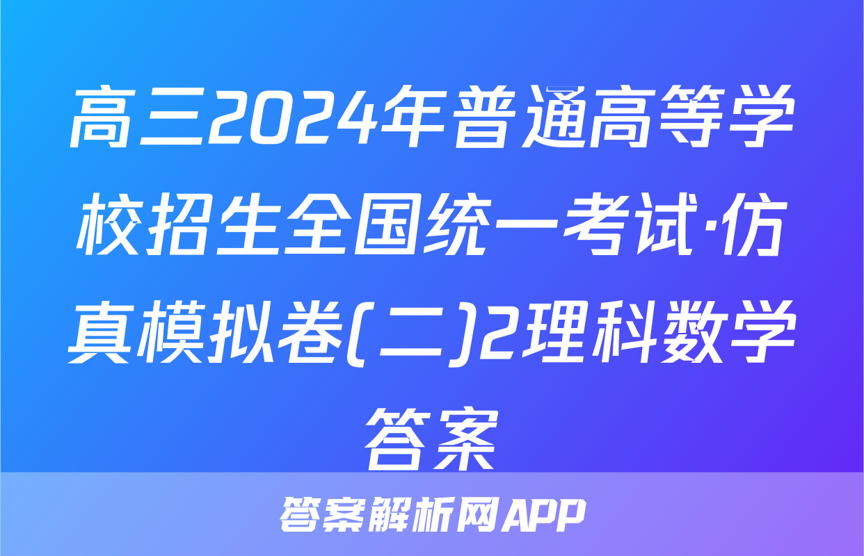 高三2024年普通高等学校招生全国统一考试·仿真模拟卷(二)2理科数学答案