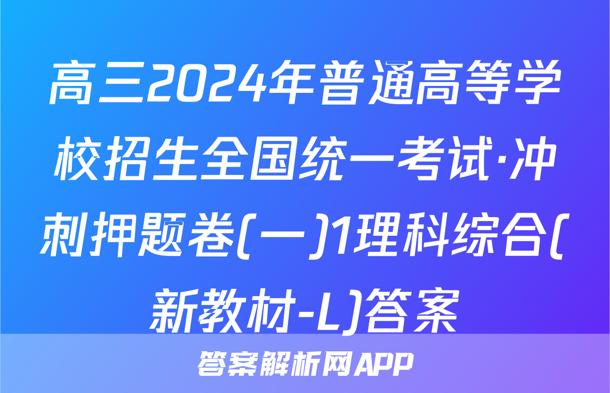 高三2024年普通高等学校招生全国统一考试·冲刺押题卷(一)1理科综合(新教材-L)答案