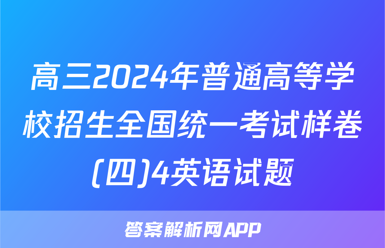 高三2024年普通高等学校招生全国统一考试样卷(四)4英语试题