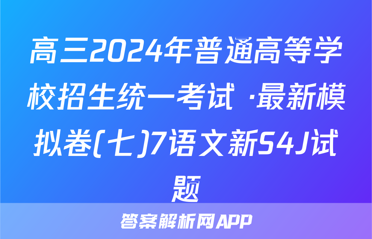 高三2024年普通高等学校招生统一考试 ·最新模拟卷(七)7语文新S4J试题