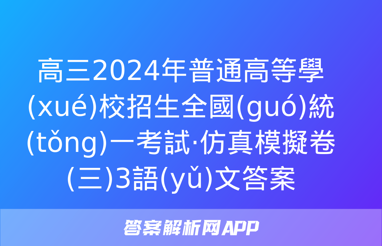 高三2024年普通高等學(xué)校招生全國(guó)統(tǒng)一考試·仿真模擬卷(三)3語(yǔ)文答案