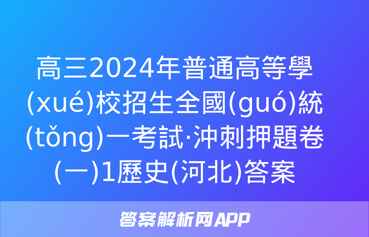 高三2024年普通高等學(xué)校招生全國(guó)統(tǒng)一考試·沖刺押題卷(一)1歷史(河北)答案