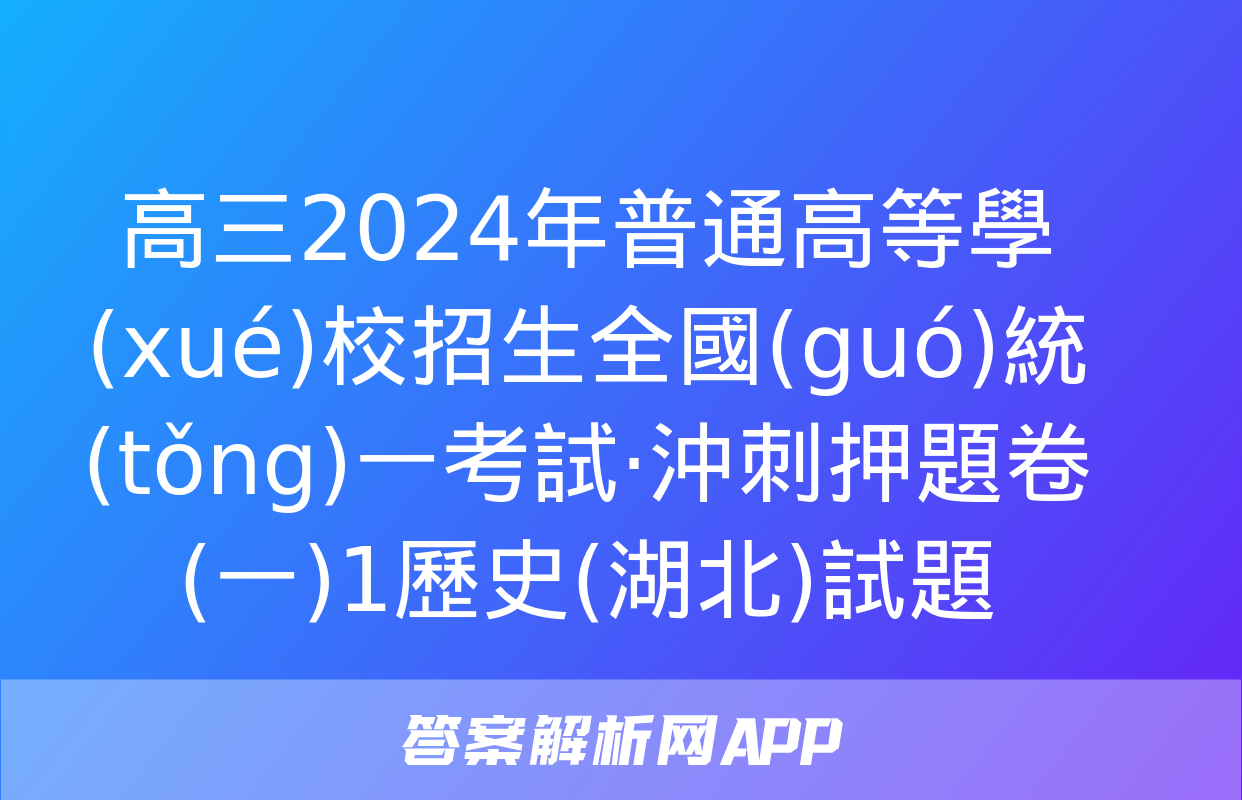 高三2024年普通高等學(xué)校招生全國(guó)統(tǒng)一考試·沖刺押題卷(一)1歷史(湖北)試題