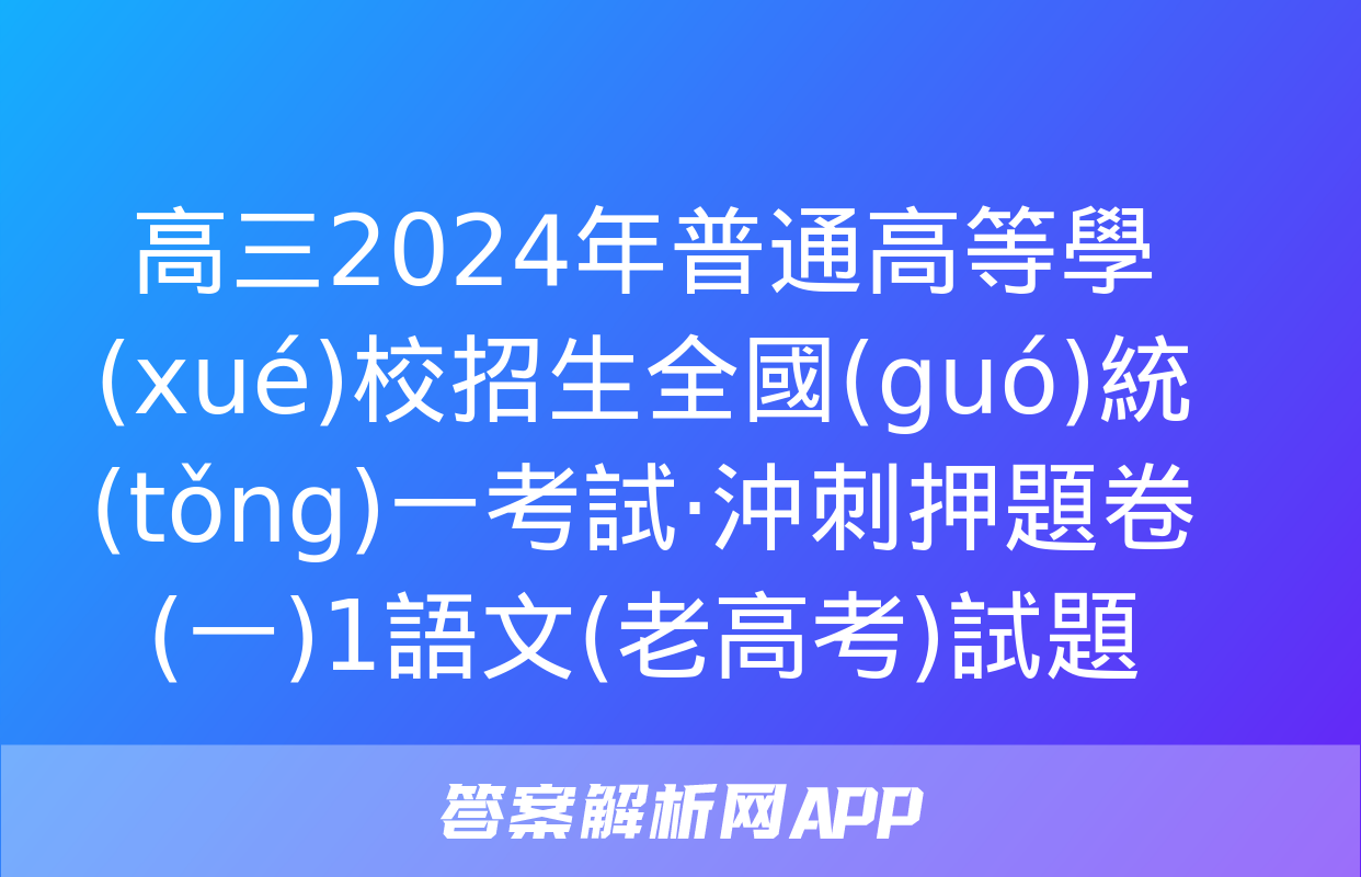 高三2024年普通高等學(xué)校招生全國(guó)統(tǒng)一考試·沖刺押題卷(一)1語文(老高考)試題