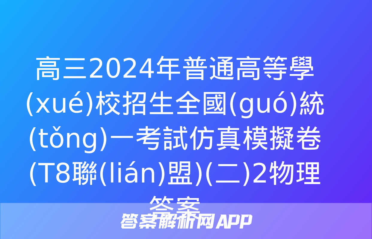 高三2024年普通高等學(xué)校招生全國(guó)統(tǒng)一考試仿真模擬卷(T8聯(lián)盟)(二)2物理答案