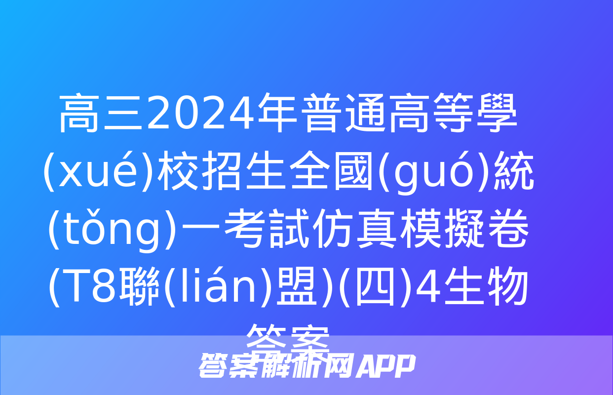 高三2024年普通高等學(xué)校招生全國(guó)統(tǒng)一考試仿真模擬卷(T8聯(lián)盟)(四)4生物答案