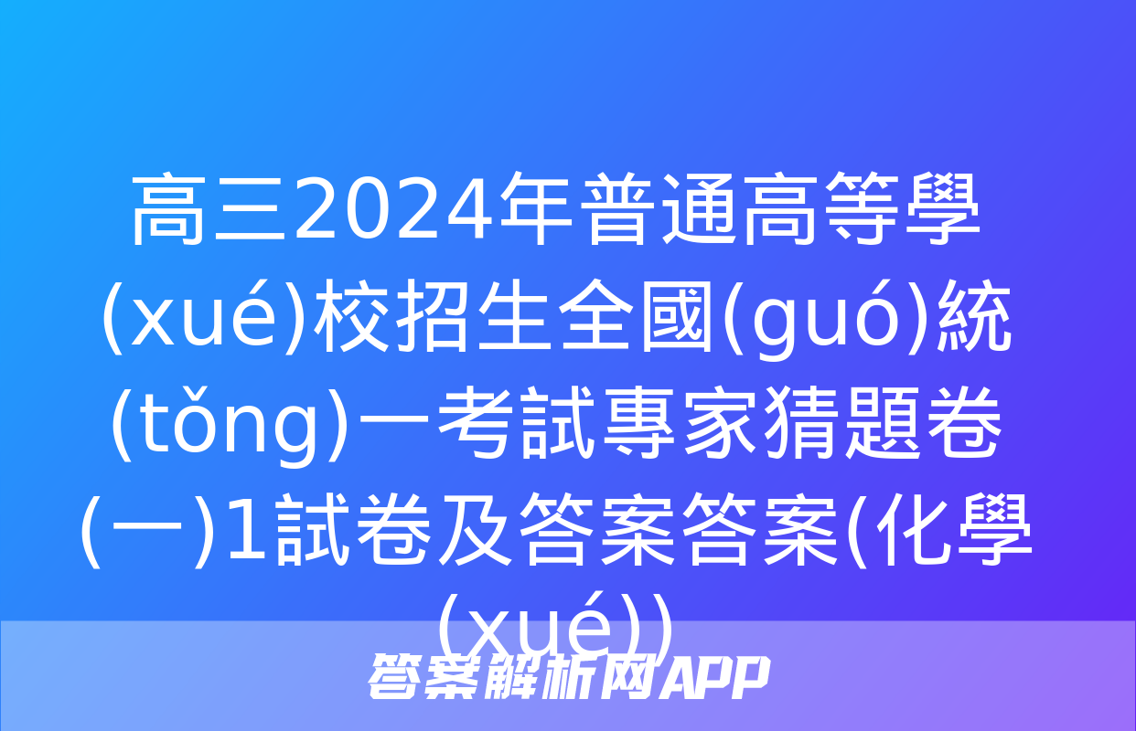 高三2024年普通高等學(xué)校招生全國(guó)統(tǒng)一考試專家猜題卷(一)1試卷及答案答案(化學(xué))