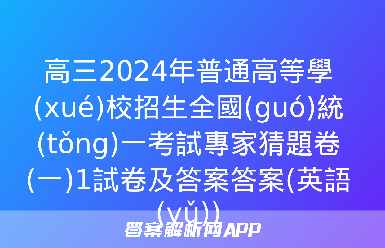 高三2024年普通高等學(xué)校招生全國(guó)統(tǒng)一考試專家猜題卷(一)1試卷及答案答案(英語(yǔ))