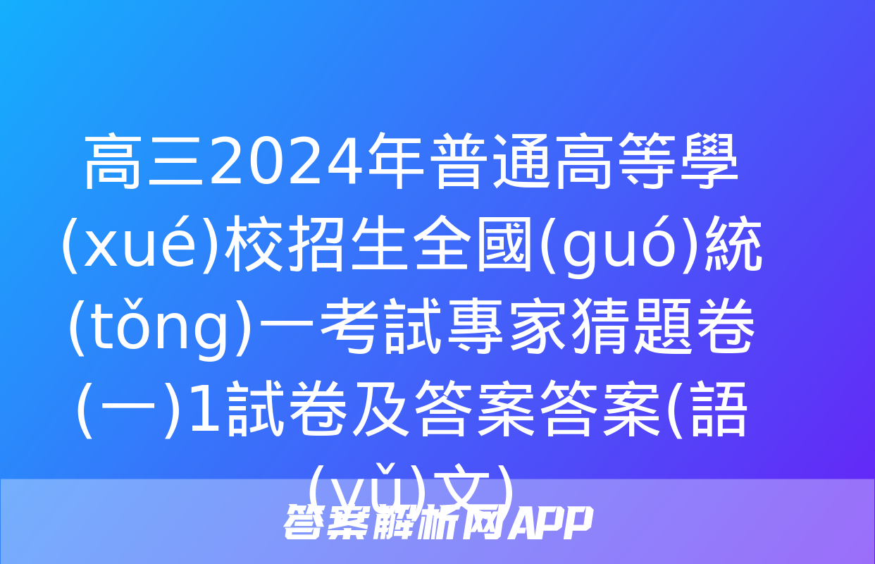 高三2024年普通高等學(xué)校招生全國(guó)統(tǒng)一考試專家猜題卷(一)1試卷及答案答案(語(yǔ)文)