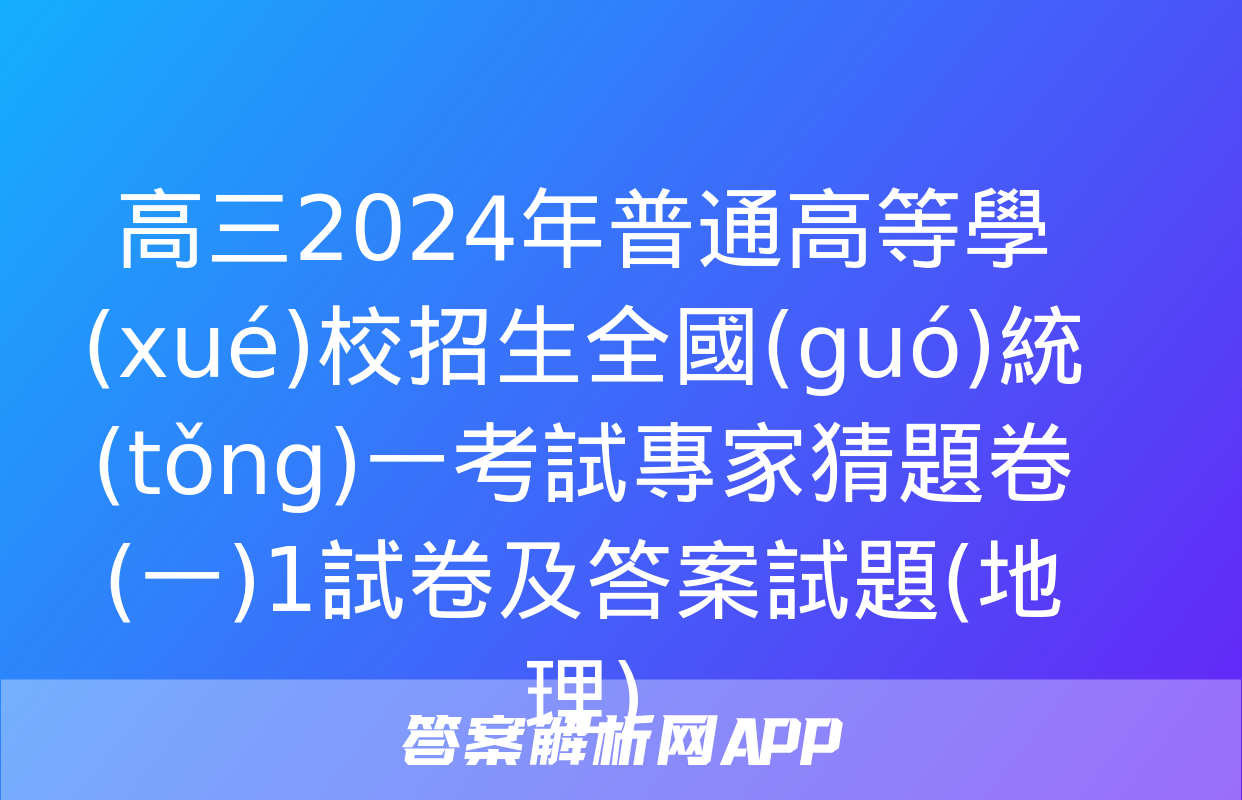 高三2024年普通高等學(xué)校招生全國(guó)統(tǒng)一考試專家猜題卷(一)1試卷及答案試題(地理)