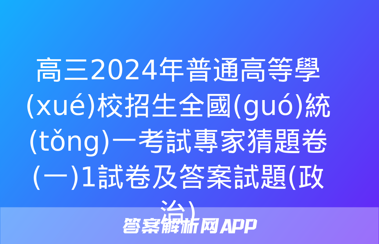 高三2024年普通高等學(xué)校招生全國(guó)統(tǒng)一考試專家猜題卷(一)1試卷及答案試題(政治)