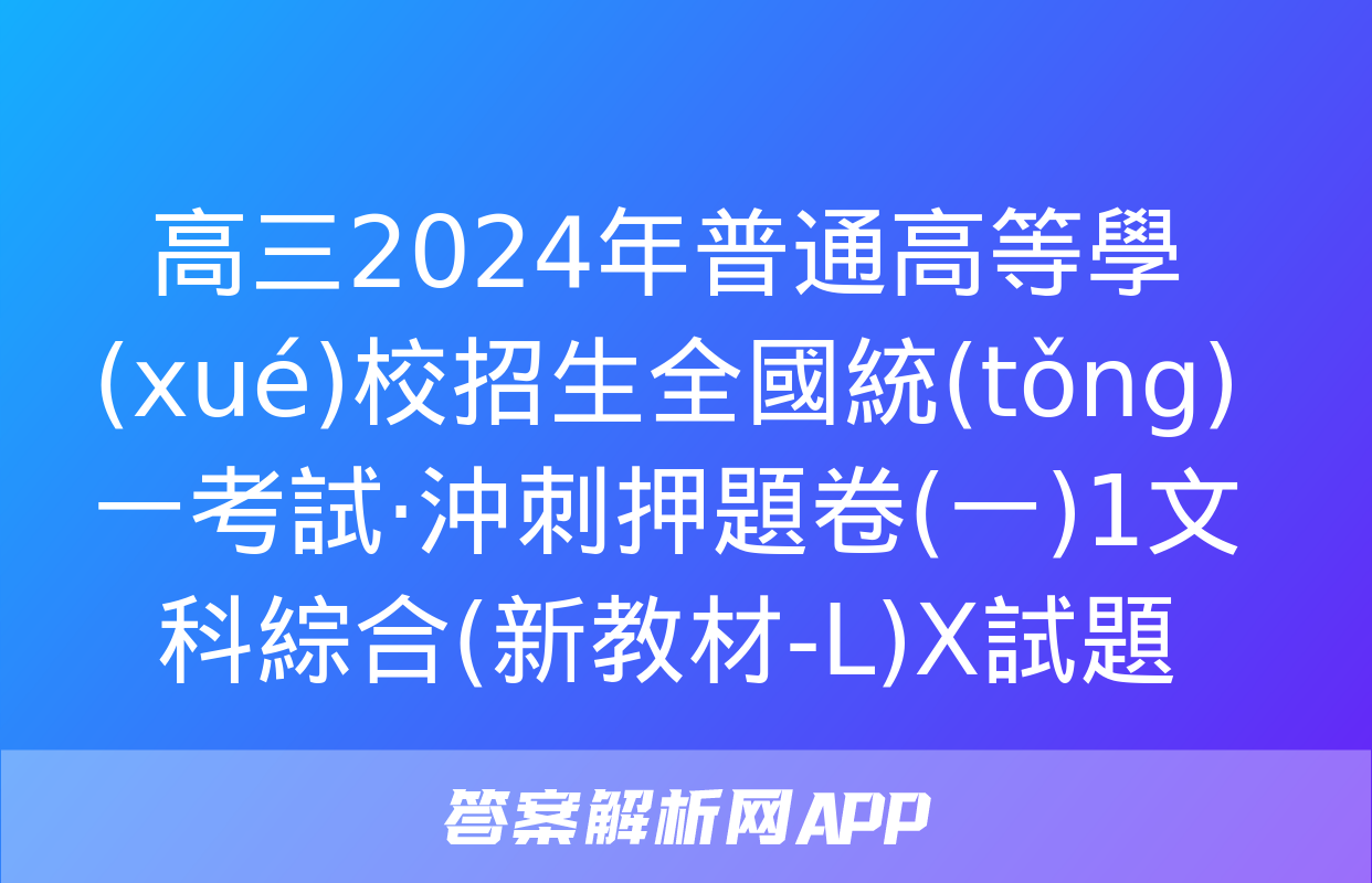 高三2024年普通高等學(xué)校招生全國統(tǒng)一考試·沖刺押題卷(一)1文科綜合(新教材-L)X試題