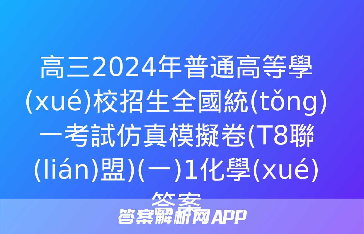 高三2024年普通高等學(xué)校招生全國統(tǒng)一考試仿真模擬卷(T8聯(lián)盟)(一)1化學(xué)答案