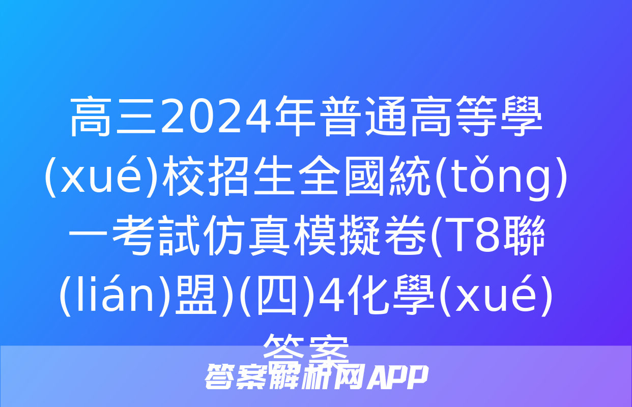 高三2024年普通高等學(xué)校招生全國統(tǒng)一考試仿真模擬卷(T8聯(lián)盟)(四)4化學(xué)答案