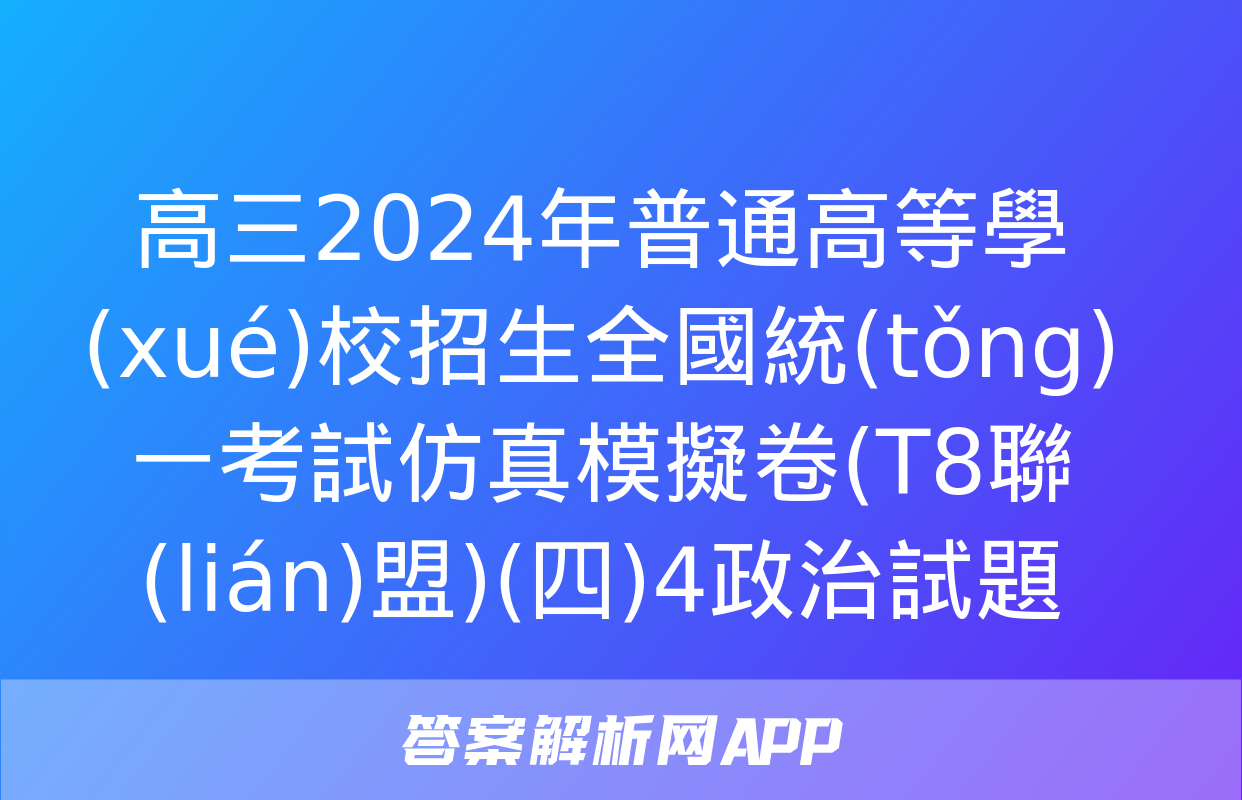 高三2024年普通高等學(xué)校招生全國統(tǒng)一考試仿真模擬卷(T8聯(lián)盟)(四)4政治試題