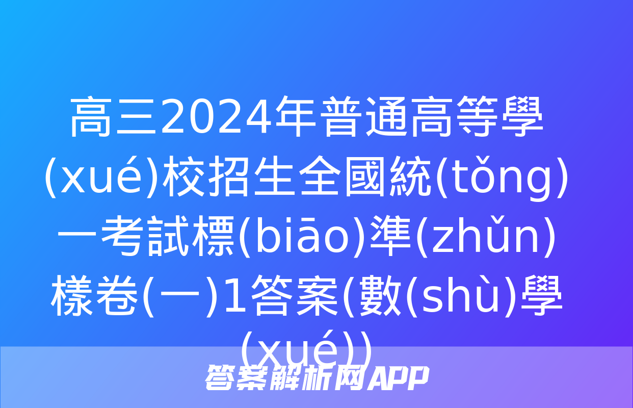 高三2024年普通高等學(xué)校招生全國統(tǒng)一考試標(biāo)準(zhǔn)樣卷(一)1答案(數(shù)學(xué))