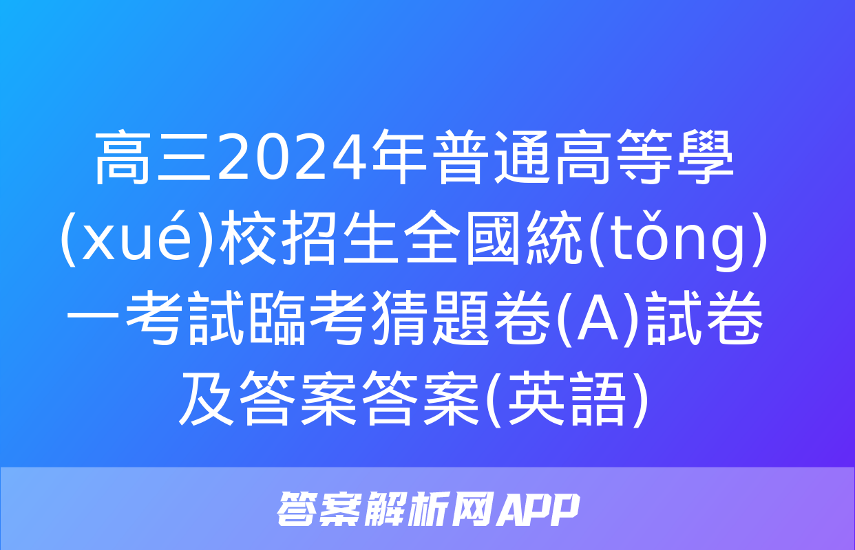 高三2024年普通高等學(xué)校招生全國統(tǒng)一考試臨考猜題卷(A)試卷及答案答案(英語)