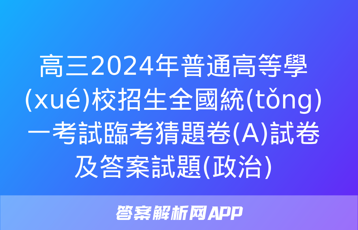 高三2024年普通高等學(xué)校招生全國統(tǒng)一考試臨考猜題卷(A)試卷及答案試題(政治)