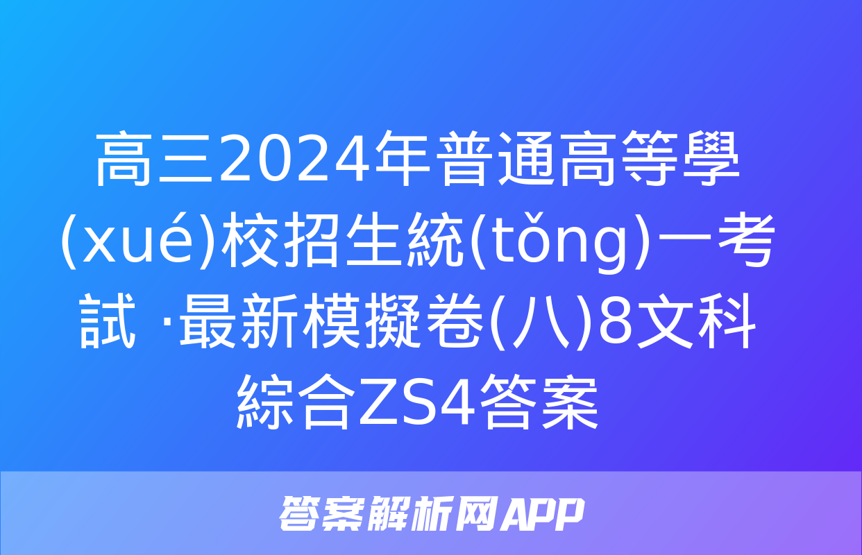 高三2024年普通高等學(xué)校招生統(tǒng)一考試 ·最新模擬卷(八)8文科綜合ZS4答案