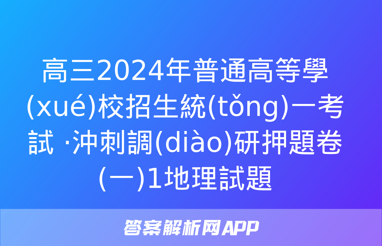 高三2024年普通高等學(xué)校招生統(tǒng)一考試 ·沖刺調(diào)研押題卷(一)1地理試題