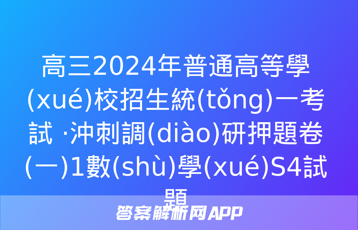 高三2024年普通高等學(xué)校招生統(tǒng)一考試 ·沖刺調(diào)研押題卷(一)1數(shù)學(xué)S4試題