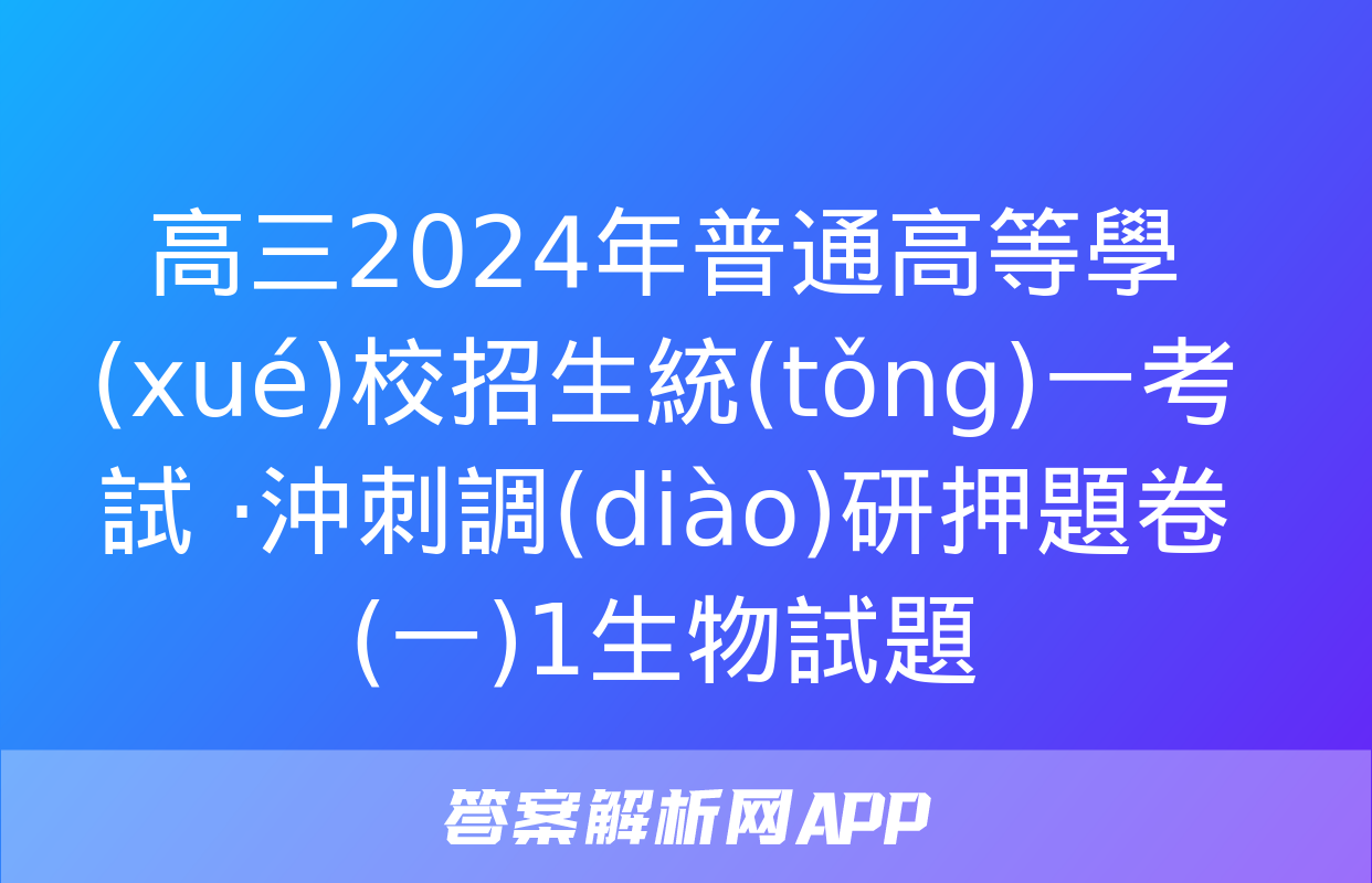 高三2024年普通高等學(xué)校招生統(tǒng)一考試 ·沖刺調(diào)研押題卷(一)1生物試題