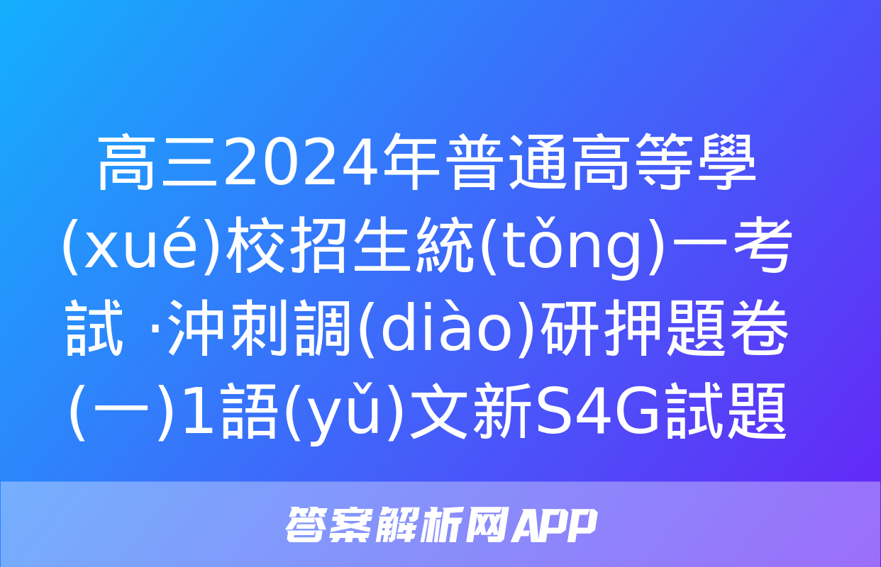 高三2024年普通高等學(xué)校招生統(tǒng)一考試 ·沖刺調(diào)研押題卷(一)1語(yǔ)文新S4G試題