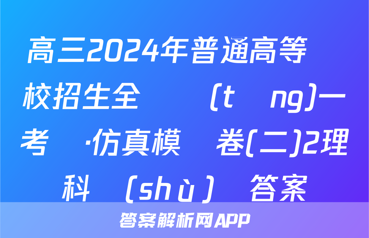 高三2024年普通高等學校招生全國統(tǒng)一考試·仿真模擬卷(二)2理科數(shù)學答案