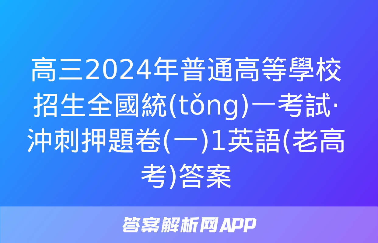 高三2024年普通高等學校招生全國統(tǒng)一考試·沖刺押題卷(一)1英語(老高考)答案