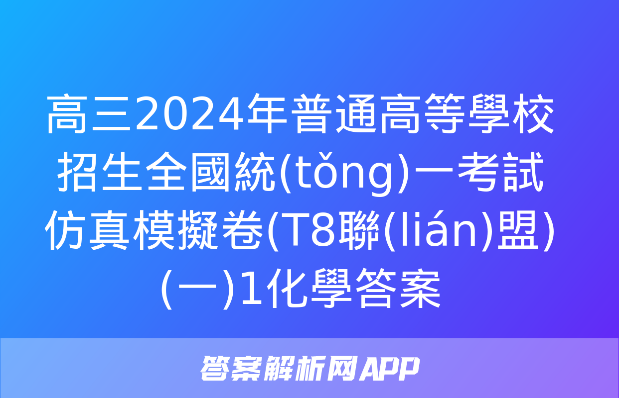 高三2024年普通高等學校招生全國統(tǒng)一考試仿真模擬卷(T8聯(lián)盟)(一)1化學答案