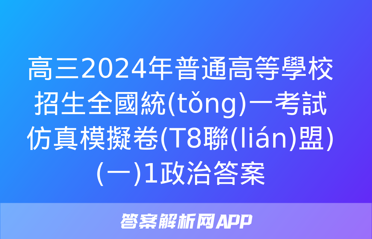 高三2024年普通高等學校招生全國統(tǒng)一考試仿真模擬卷(T8聯(lián)盟)(一)1政治答案