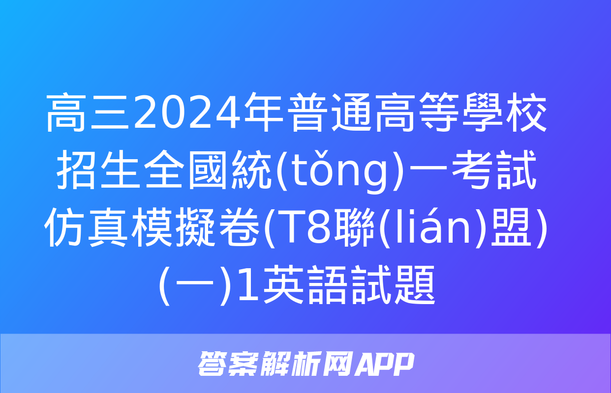 高三2024年普通高等學校招生全國統(tǒng)一考試仿真模擬卷(T8聯(lián)盟)(一)1英語試題