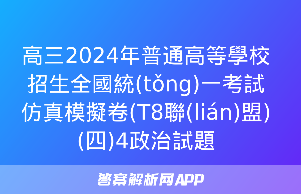 高三2024年普通高等學校招生全國統(tǒng)一考試仿真模擬卷(T8聯(lián)盟)(四)4政治試題