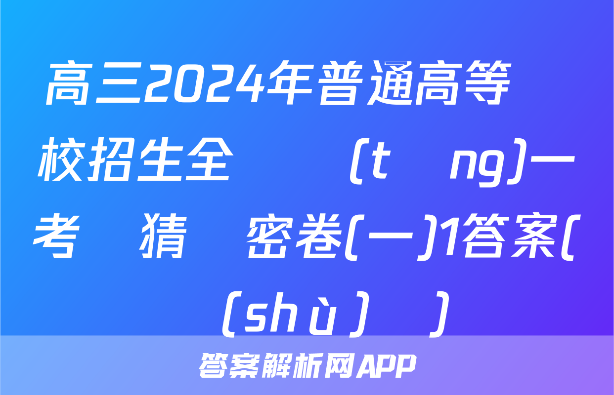 高三2024年普通高等學校招生全國統(tǒng)一考試猜題密卷(一)1答案(數(shù)學)