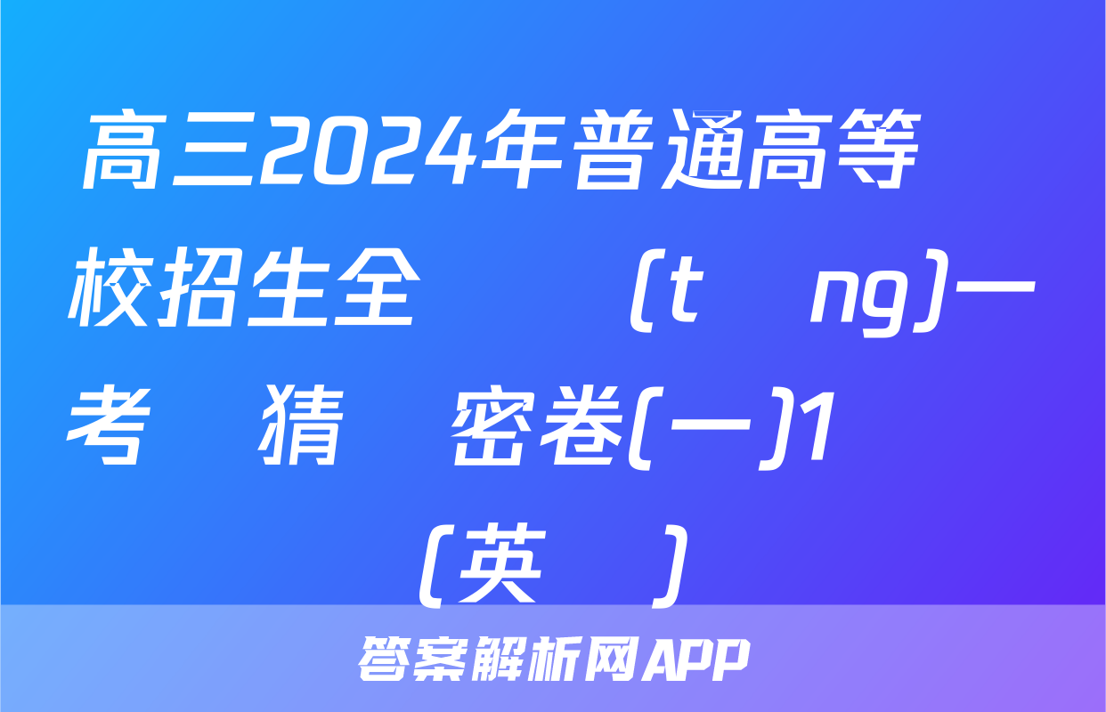高三2024年普通高等學校招生全國統(tǒng)一考試猜題密卷(一)1試題(英語)