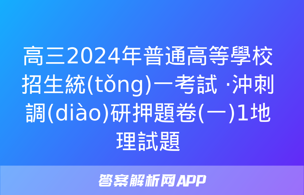 高三2024年普通高等學校招生統(tǒng)一考試 ·沖刺調(diào)研押題卷(一)1地理試題