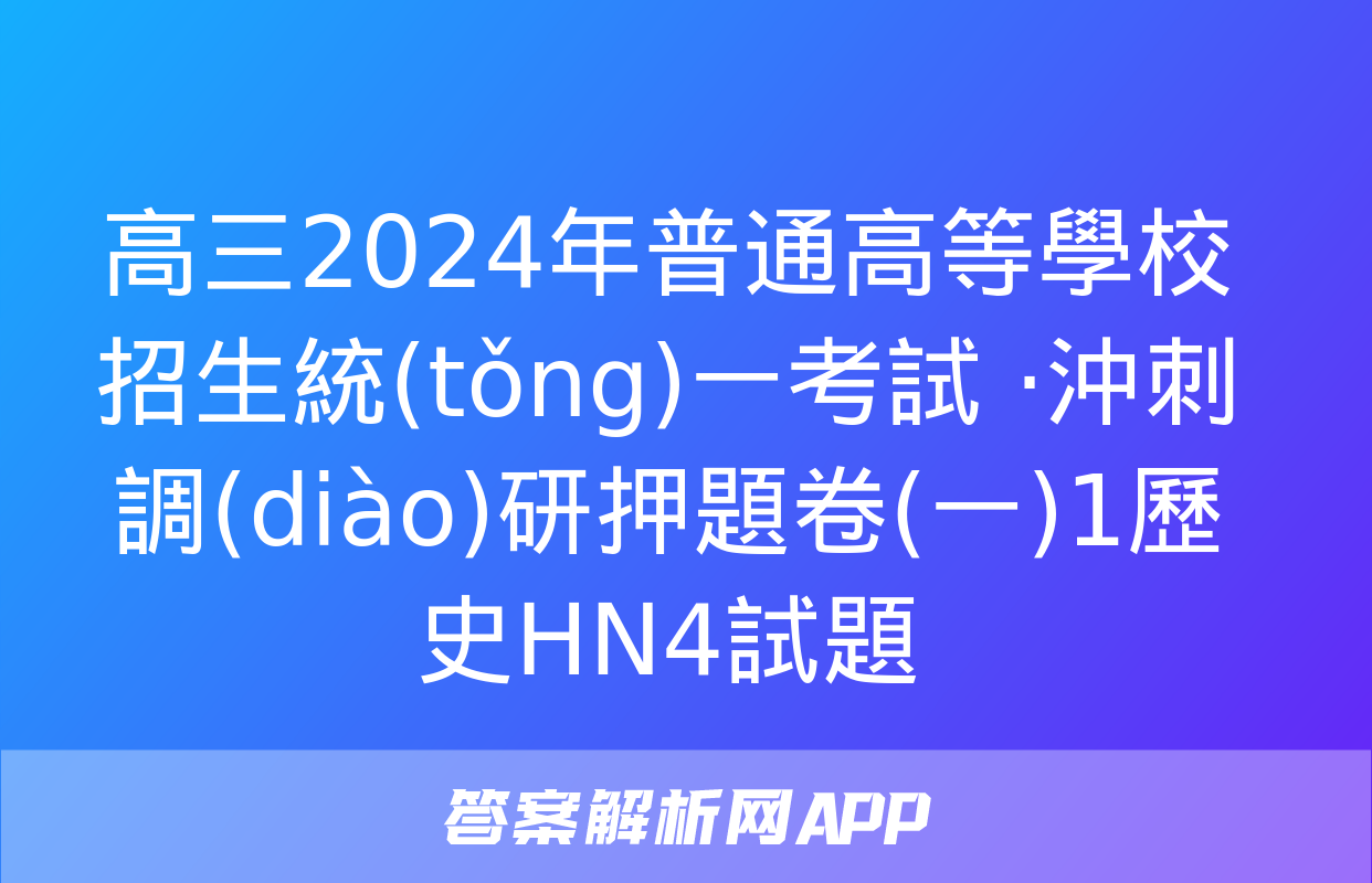 高三2024年普通高等學校招生統(tǒng)一考試 ·沖刺調(diào)研押題卷(一)1歷史HN4試題