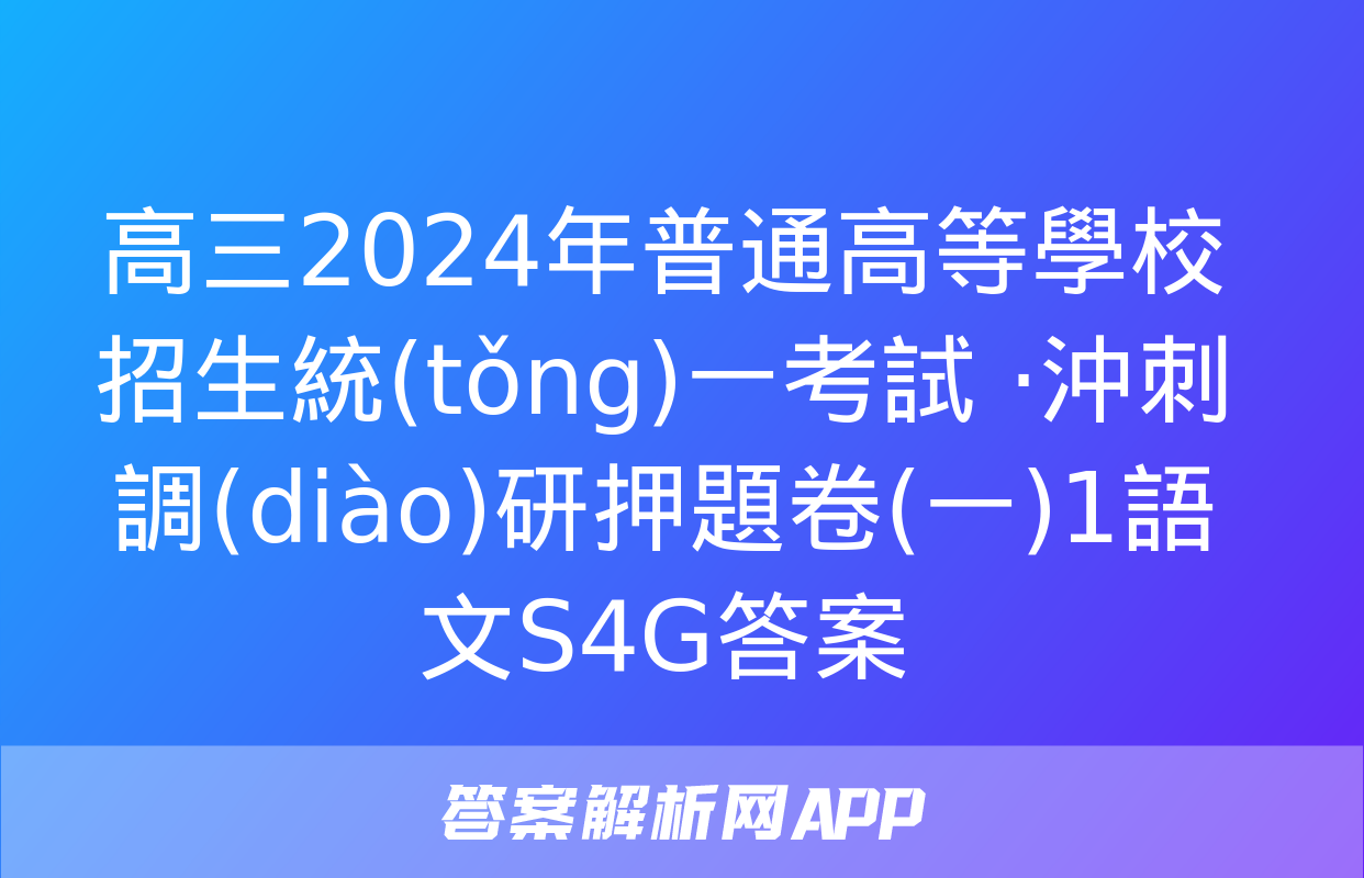 高三2024年普通高等學校招生統(tǒng)一考試 ·沖刺調(diào)研押題卷(一)1語文S4G答案