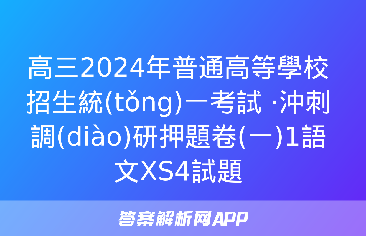 高三2024年普通高等學校招生統(tǒng)一考試 ·沖刺調(diào)研押題卷(一)1語文XS4試題