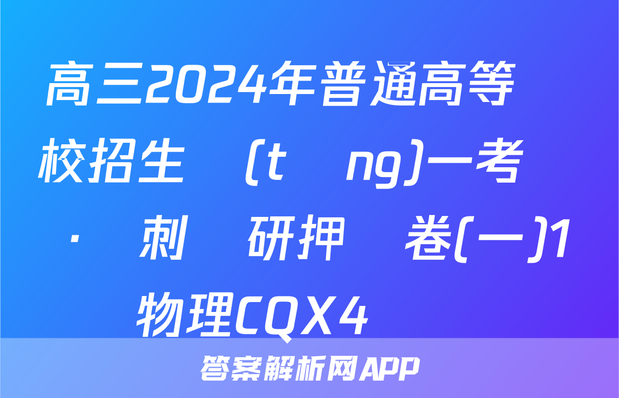 高三2024年普通高等學校招生統(tǒng)一考試 ·沖刺調研押題卷(一)1物理CQX4試題